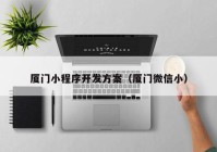 廈門小程序開發(fā)方案（廈門微信?。? /></a>
		</div>
		<div   id=