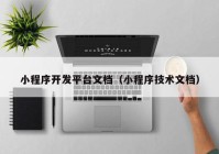小程序開(kāi)發(fā)平臺(tái)文檔（小程序技術(shù)文檔）