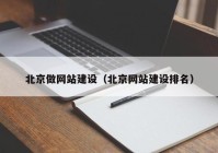北京做網站建設（北京網站建設排名）