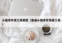 小程序開(kāi)發(fā)工具類型（普通小程序開(kāi)發(fā)者工具）