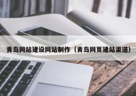 青島網(wǎng)站建設網(wǎng)站制作（青島網(wǎng)頁建站渠道）