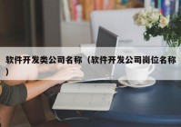 軟件開(kāi)發(fā)類(lèi)公司名稱(chēng)（軟件開(kāi)發(fā)公司崗位名稱(chēng)）