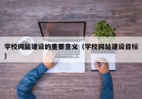 學校網站建設的重要意義（學校網站建設目標）