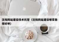 沈陽網(wǎng)站建設技術托管（沈陽網(wǎng)站建設哪家做得好?。? /></a>
		</div>
		<div   id=