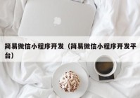 簡易微信小程序開發(fā)（簡易微信小程序開發(fā)平臺(tái)）